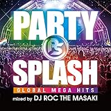 PARTY SPLASH -GLOBAL MEGA HITS-mixed by DJ ROC THE MASAKI