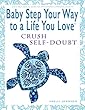 Baby Step Your Way to a Life You Love: Crush Self-Doubt (A Self-Help How-To Guide for Empowerment and Personal Growth) (English Edition)