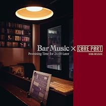 CORE PORT BAR MUSIC セット Amazon.co.jp: Bar Music×CORE PORT -Precious Time for 23:00 Later