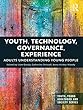 Youth, Technology, Governance, Experience: Adults Understanding Young People (Youth, Young Adulthood and Society)