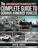 The Complete Guide to German Armored Vehicles: Panzers, Jagdpanzers, Assault Guns, Antiaircraft, Self-Propelled Artillery, Armored Wheeled and Semi-Tracked Vehicles, and More