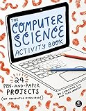 The Computer Science Activity Book: 24 Pen-and-Paper Projects (No Computer Required!)