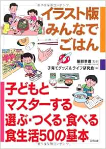 イラスト版 みんなでごはん 子どもとマスターする選ぶ つくる 食べる食生活50の基本 幸應 服部 子育てグッズ ライフ研究会 本 通販 Amazon
