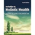 Invitation to Holistic Health: A Guide to Living a Balanced Life: A Guide to Living a Balanced Life