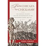 From Chicaza to Chickasaw: The European Invasion and the Transformation of the Mississippian World, 1540-1715
