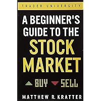A Beginner's Guide to the Stock Market: Everything You Need to Start Making Money Today