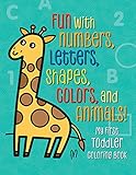 My First Toddler Coloring Book: Fun With Numbers, Letters, Shapes, Colors, and Animals!