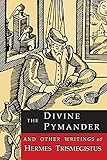 The Divine Pymander: And Other Writings of Hermes Trismegistus