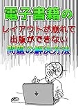 電子書籍のレイアウトが崩れて出版ができない問題の解決方法【Amazon Kindle・楽天kobo・GooglePlayブックス】: 電子書籍販売でお金を稼ぐ！