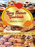 Easy Donuts Cookbook: Delicious, Filled, Glazed And Sugared Donuts Recipes And Donuts Drinks (English Edition)