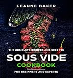 SOUS VIDE COOKBOOK: Incredible Sous Vide Cooking at Home - The Complete Recipes and Secrets for Beginners to Experts (Sous Vide Recipes) (English Edition)
