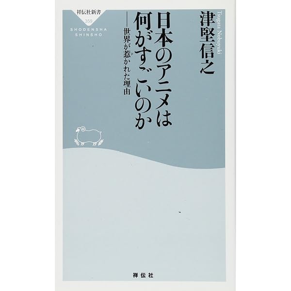 日本のアニメは何がすごいのか 世界が惹かれた理由 祥伝社新書 津堅信之 本 通販 Amazon