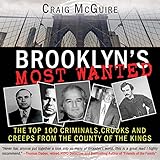 Brooklyn's Most Wanted: The Top 100 Criminals, Crooks and Creeps from the County of the Kings