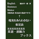 English Sentence Maker 実践英語・英会話力養成テキスト7 現実をあらわさない仮定法: あなたの感情や意見、思っていることを伝えるためにはどの文法事項を選ぶべきかがわかる実践英語・英会話力養成テキスト (英語・直観力ブックス)