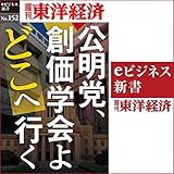 公明党、創価学会よどこへ行く (週刊東洋経済ｅビジネス新書No.152)