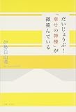 だいじょうぶ！「幸せの神様」が微笑んでいる (ダイジョウブシアワセノカミサマがホホエンデイル)