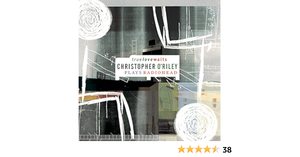 Amazon True Love Waits Christopher O Riley Plays Radiohe O Riley Christopher インストゥルメンタル ミュージック