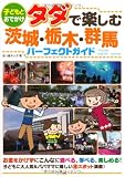 子どもとおでかけタダで楽しむ 茨城・栃木・群馬パーフェクトガイド