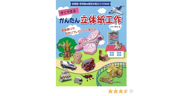 すぐできる かんたん立体紙工作 壁面飾りや手作りプレゼントに使えるアイデア満載 幼稚園 保育園 園児が喜ぶつくりもの 米村貴裕 本 通販 Amazon