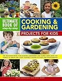 Ultimate Book of Step-by-Step Cooking & Gardening Projects for Kids: The Best-Ever Book for Budding Gardeners and Super Chefs With 300 Things to Grow and Cook Yourself, Shown in over 2300 Photographs