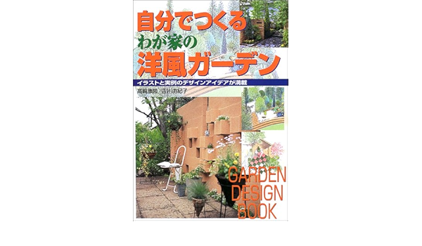 自分でつくるわが家の洋風ガーデン イラストと実例のデザインアイデアが満載 康隆 高崎 由紀子 吉川 本 通販 Amazon