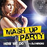 MASH UP PARTY -How We Do- Mixed by DJ HIROKI
