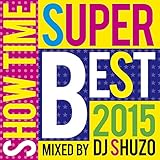 SHOW TIME SUPER BEST 2015 Mixed By DJ SHUZO