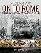 On to Rome: Anzio and Victory at Cassino, 1944: Rare Photographs from Wartime Archives (Images of War)