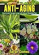 Anti-Aging: How to Look Younger, Longer with Natural Remedies and Tips (Youthful, Glowing, Vibrant Skin, Natural Ingredients,) (English Edition)