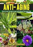 Anti-Aging: How to Look Younger, Longer with Natural Remedies and Tips (Youthful, Glowing, Vibrant Skin, Natural Ingredients,) (English Edition)