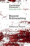 Beyond Brainwashing: Perspectives on Cultic Violence (Elements in Religion and Violence)