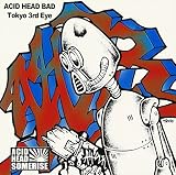 ACID HEAD BAD�`TOKYO 3RD EYE�`