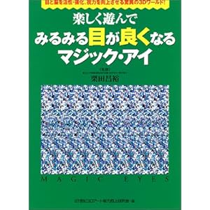 楽しく遊んでみるみる目が良くなるマジック・アイ―目と脳を活性・強化、視力を向上させる驚異の3Dワールド!