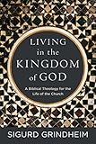 Living in the Kingdom of God: A Biblical Theology for the Life of the Church