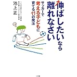伸ばしたいなら離れなさい サッカーで考える子どもに育てる11の魔法 (教育単行本)