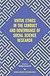 Virtue Ethics in the Conduct and Governance of Social Science Research (Advances in Research Ethics and Integrity)