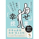 （文庫）世界一たのしくてためになる「幸せ」の授業 (サンマーク文庫 ひ 3-2)