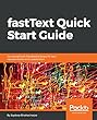 fastText Quick Start Guide: Get started with Facebook's library for text representation and classification