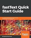 fastText Quick Start Guide: Get started with Facebook's library for text representation and classification