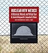 Nuclear New Mexico: A Historical, Natural, and Virtual Tour