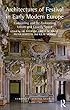 Architectures of Festival in Early Modern Europe: Fashioning and Re-fashioning Urban and Courtly Space (European Festival Studies: 1450-1700)
