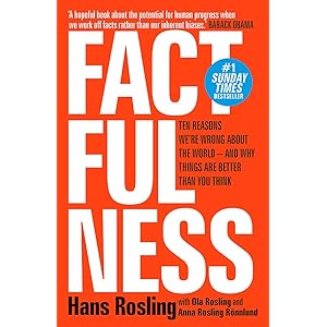 Factfulness: Ten Reasons We're Wrong About The World - And Why Things Are Better Than You Think