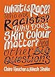 What is Race? Who are Racists? Why Does Skin Colour Matter? And Other Big Questions