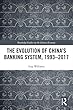 The Evolution of China's Banking System, 1993–2017 (Routledge Studies on the Chinese Economy)