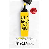 All It Takes Is a Goal: The 3-Step Plan to Ditch Regret and Tap Into Your Massive Potential