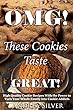 OMG! These Cookies Taste Great!: High Quality Cookie Recipes With the Power to Turn Your Whole Family into Cookie Addicts (Andrea Silver Cookie and Cake Recipes Book 1) (English Edition)