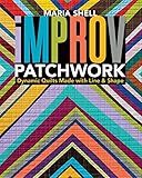 Improv Patchwork: Dynamic Quilts Made with Line...