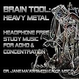 Brain Tool: Heavy Metal Headphone Free Study Music for ADHD and Concentration by Dr. Jane Ma'ati Smith C.Hyp. Msc.D.
