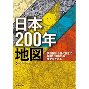 日本200年地図: 伊能図から現代図まで全国130都市の歴史をたどる 日本200年地図: 伊能図から現代図まで全国130都市の歴史をたどる