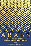 Arabs: A 3,000 Year History of Peoples, Tribes and Empires